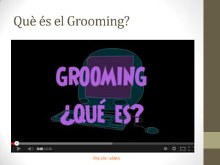 Què és el Grooming?

Fes clic: vídeo

 