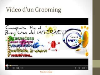 Vídeo d’un Grooming

Fes clic: vídeo

 
