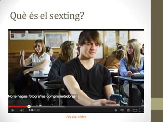 Què és el sexting?

Fes clic: vídeo

 