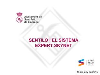 SENTILO I EL SISTEMA
EXPERT SKYNET
16 de juny de 2015
 