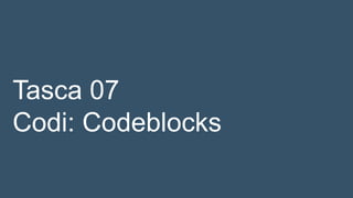Tasca 07
Codi: Codeblocks
 