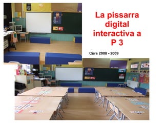 La pissarra digital interactiva a P 3 Curs 2008 - 2009 