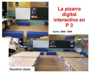 La pizarra digital interactiva en P 3 Curso  2008 - 2009 Nuestra clase 