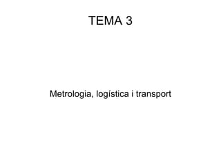 TEMA 3 Metrologia, logística i transport 