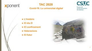 TAC 2020
Covid-19. La universitat digital
1
 L’històric
 El dia D
 El confinament
 Valoracions
 El futur
 
