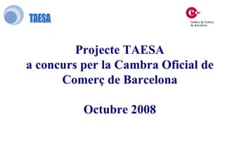 Projecte TAESA a concurs per la Cambra Oficial de Comerç de Barcelona Octubre 2008 