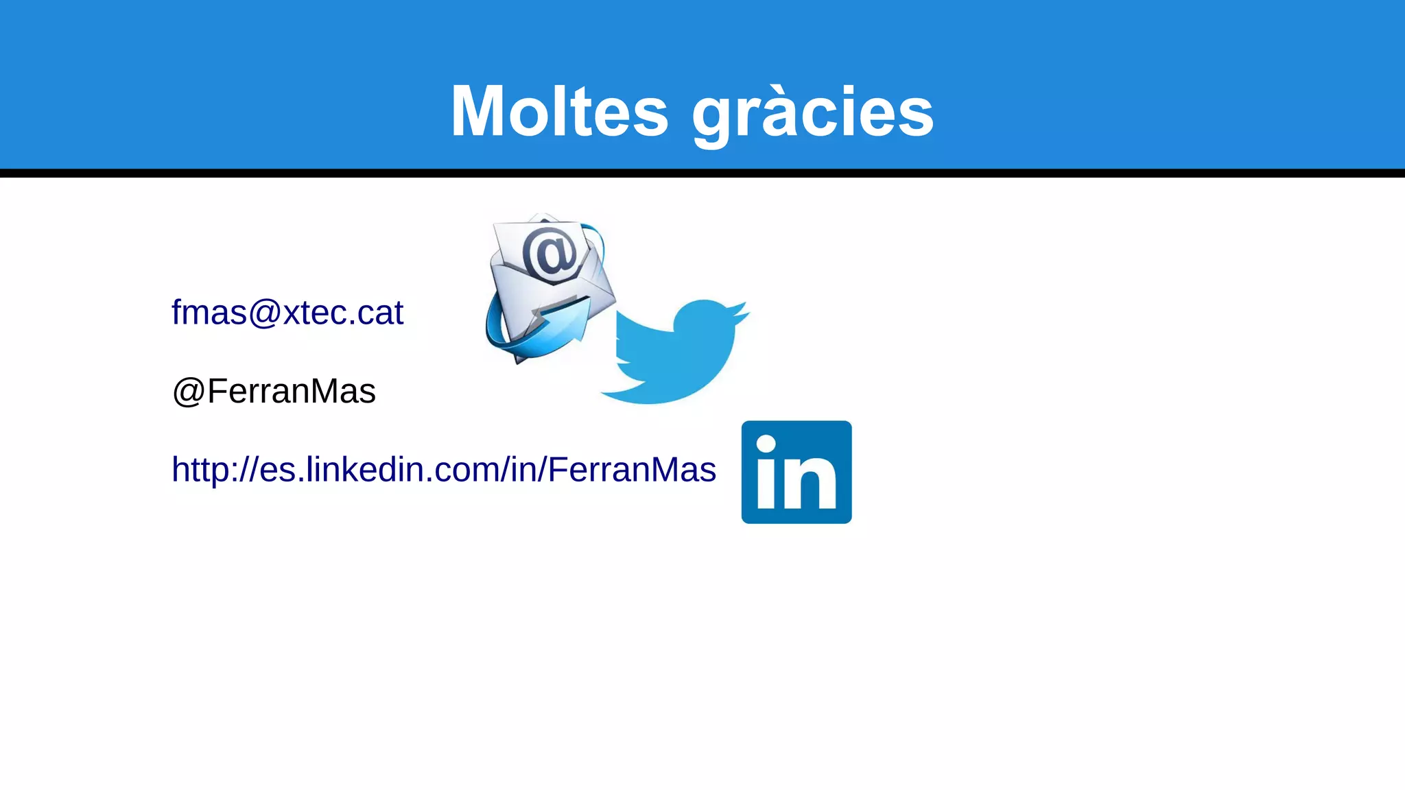 Moltes gràcies
fmas@xtec.cat
@FerranMas
http://es.linkedin.com/in/FerranMas
 