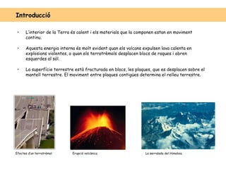 [object Object],[object Object],[object Object],Introducci ó Efectes d’un terratrèmol Erupció volcànica La serralada del Himalaia 