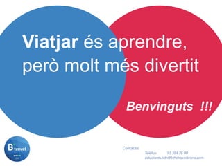 Viatjar és aprendre,
però molt més divertit
Benvinguts !!!
 