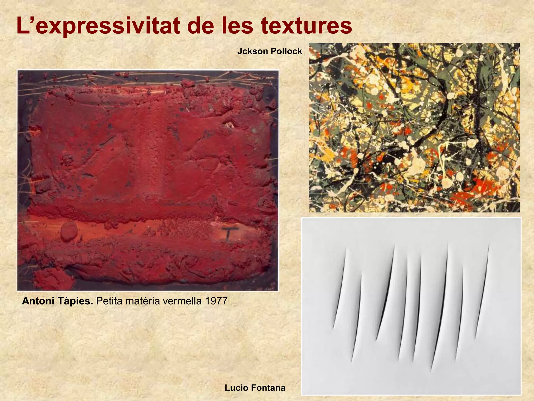 L’expressivitat de les textures
Antoni Tàpies. Petita matèria vermella 1977
Jckson Pollock
Lucio Fontana
 