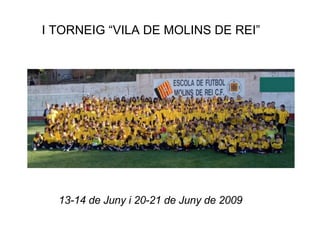 12/30/2008 XXXX - Nombre del departamento I TORNEIG “VILA DE MOLINS DE REI” 13-14 de Juny i 20-21 de Juny de 2009 