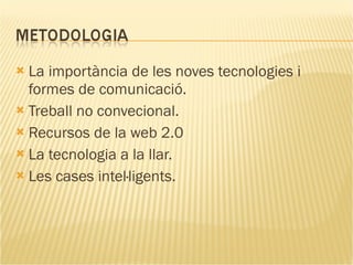 La importància de les noves tecnologies i formes de comunicació. Treball no convecional. Recursos de la web 2.0 La tecnologia a la llar. Les cases intel·ligents. 