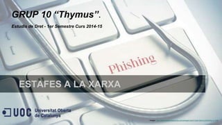 GRUP 10 “Thymus”. 
Estudis de Dret - 1er Semestre Curs 2014-15 
ESTAFES A LA XARXA 
Imatge: http://www.bankinfosecurity.com/alleged-bank-hack-tied-to-phishing-a-7246 
 