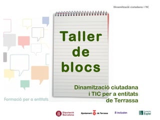 Taller
de
blocs
Dinamització ciutadana
i TIC per a entitats
de Terrassa

 