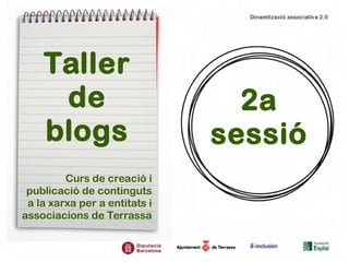 Taller 
de 
blogs 
Curs de creació i 
publicació de continguts 
a la xarxa per a entitats i 
associacions de Terrassa 
2a ...