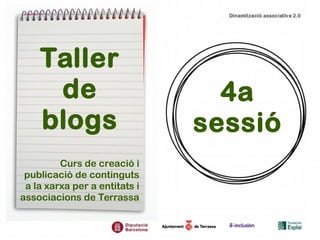 Taller
de
blogs
Curs de creació i
publicació de continguts
a la xarxa per a entitats i
associacions de Terrassa
4a
sessió
 