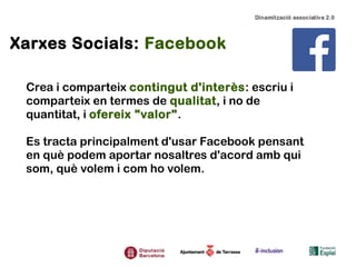 Xarxes Socials: Facebook
Crea i comparteix contingut d'interès: escriu i
comparteix en termes de qualitat, i no de
quantit...