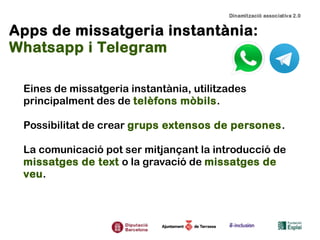Apps de missatgeria instantània:
Whatsapp i Telegram
Eines de missatgeria instantània, utilitzades
principalment des de te...