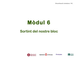 Mòdul 6
Sortint del nostre bloc

 