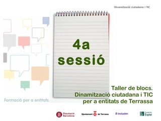 4a
sessió
Taller de blocs.
Dinamització ciutadana i TIC
per a entitats de Terrassa

 