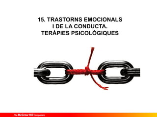 15. TRASTORNS EMOCIONALS
I DE LA CONDUCTA.
TERÀPIES PSICOLÒGIQUES
 