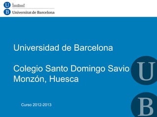 Universidad de Barcelona

Colegio Santo Domingo Savio
Monzón, Huesca

 Curso 2012-2013
 