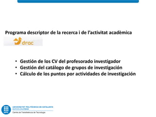 Programa descriptor de la recerca i de l’activitat acadèmica




    • Gestión de los CV del profesorado investigador
    • Gestión del catálogo de grupos de investigación
    • Cálculo de los puntos por actividades de investigación
 