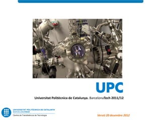 Universitat Politècnica de Catalunya. BarcelonaTech 2011/12



                                         Versió 20 desembre 2012
 