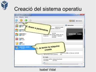 1. Ja tenim la màquina
creada
2. Anem a paràmetres
Creació del sistema operatiu
Isabel Vidal
 