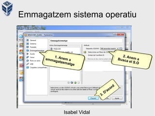 Emmagatzem sistema operatiu
1. Anem aemmagatzematge
2. Anem aBusca el S.O
3. D'acord
Isabel Vidal
 