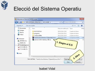 Elecció del Sistema Operatiu
1. Elegim el S.O
2. Obre
Isabel Vidal
 