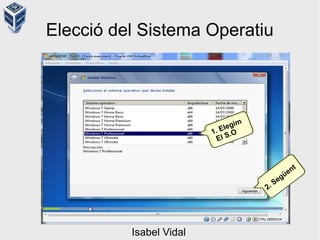 Elecció del Sistema Operatiu
1. Elegim
El S.O
2. Següent
Isabel Vidal
 