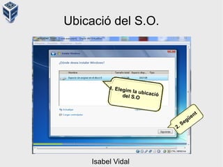Ubicació del S.O.
1. Elegim la ubicaciódel S.O
2. Següent
Isabel Vidal
 