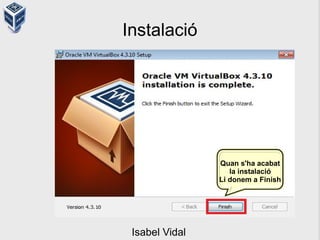 Instalació
Quan s'ha acabat
la instalació
Li donem a Finish
Isabel Vidal
 