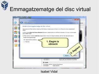 Emmagatzematge del disc virtual
1. Elegim la
ubicació
2. Següent
Isabel Vidal
 