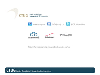 www.ctug.cat         info@ctug.cat          @CTUGranollers




Més informació a http://www.bitdefender.es/sve
 