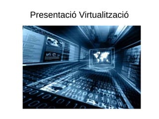 Presentació Virtualització
 