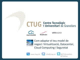 Com adaptar el teu model de
    negoci: Virtualització, Datacenter,
    Cloud Computing i Seguretat

www.ctug.cat   info@ctug.cat   @CTUGranollers
                               #CTUGlive
 