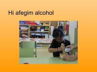 Hi afegim alcohol
 