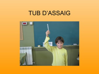TUB D’ASSAIG
 