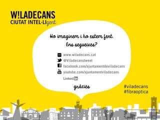 Ho imaginem i ho estem fent.
Ens segueixes?
gràcies
www.wiladecans.cat
@Viladecanstweet
facebook.com/ajuntamentdeviladecan...