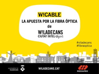 #viladecans
#fibraoptica
LA APUESTA POR LA FIBRA ÓPTICA
de
WILADECANS.CAT
 
