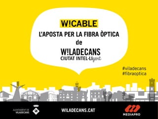 #viladecans
#fibraoptica
L’APOSTA PER LA FIBRA ÒPTICA
de
WILADECANS.CAT
 