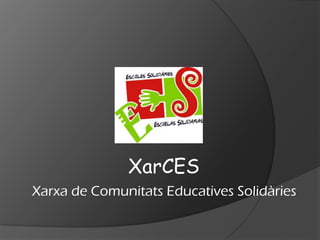 XarCES
Xarxa de Comunitats Educatives Solidàries
 