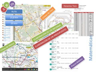 meHorarios TrenXRUTALíneas de TrenMatemáticasy Web 2.025,8 Km20 minELABORACIÓN DE UN INFORMEELABORACIÓN DE UN PRESUPUESTOLíneas de MetroPrecio Billetes