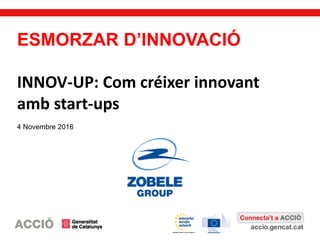 accio.gencat.cat
ESMORZAR D’INNOVACIÓ
INNOV-UP: Com créixer innovant
amb start-ups
4 Novembre 2016
 