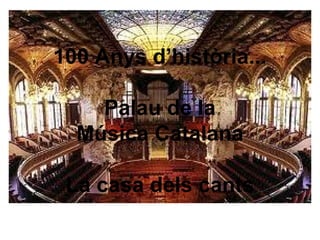 100 Anys d’història...
Palau de la
Música Catalana
La casa dels cants
 