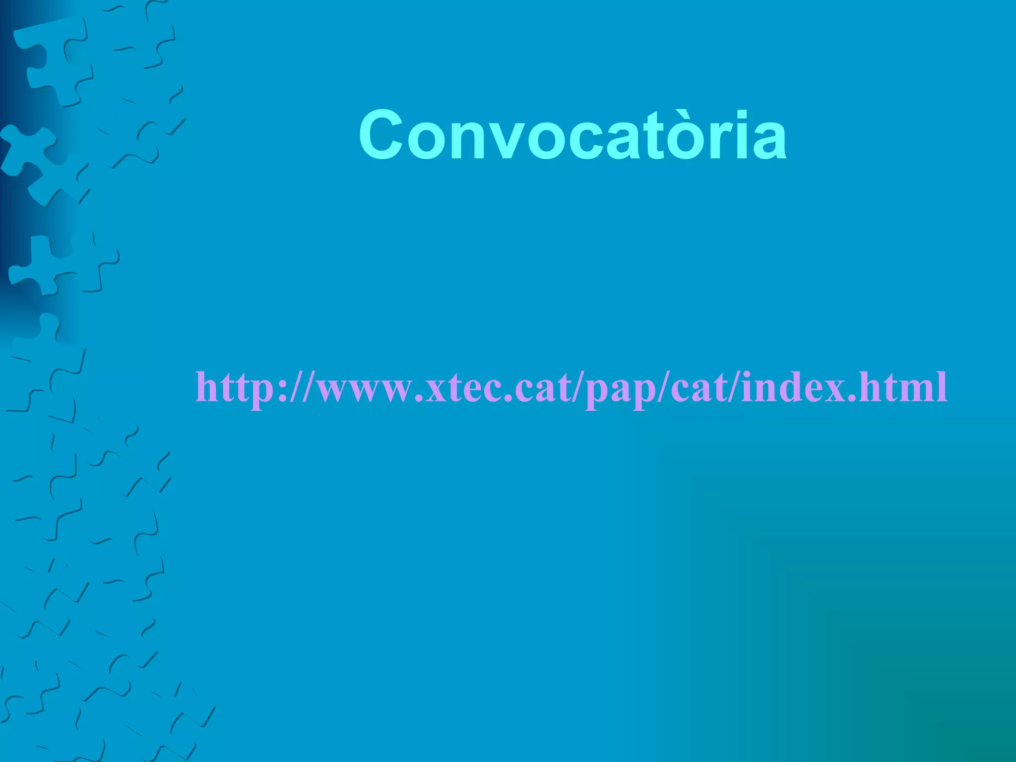 Convocatòria http :// www.xtec.cat /pap/cat/ index.html 