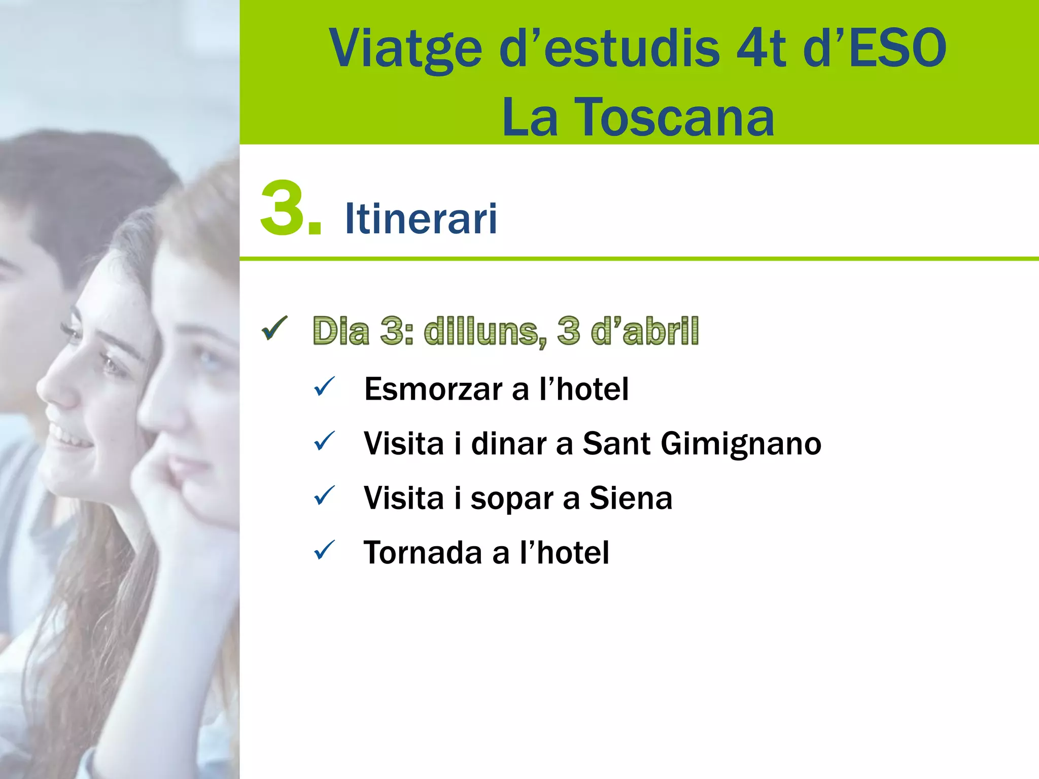 3. Itinerari
 Esmorzar a l’hotel
 Visita i dinar a Sant Gimignano
 Visita i sopar a Siena
 Tornada a l’hotel
Viatge d’estudis 4t d’ESO
La Toscana
 