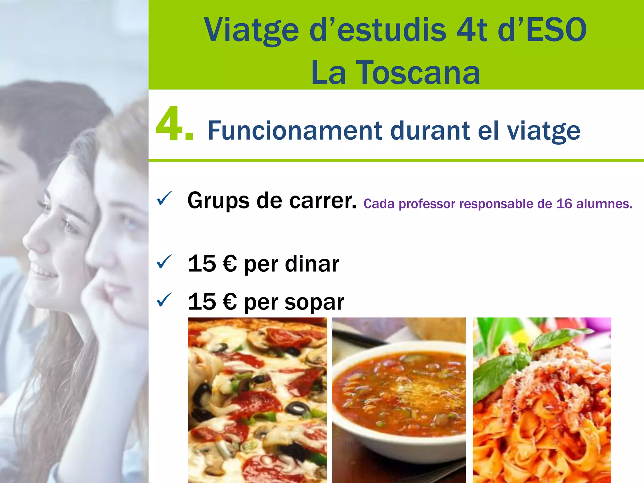 4. Funcionament durant el viatge
 Grups de carrer. Cada professor responsable de 16 alumnes.
 15 € per dinar
 15 € per sopar
Viatge d’estudis 4t d’ESO
La Toscana
 